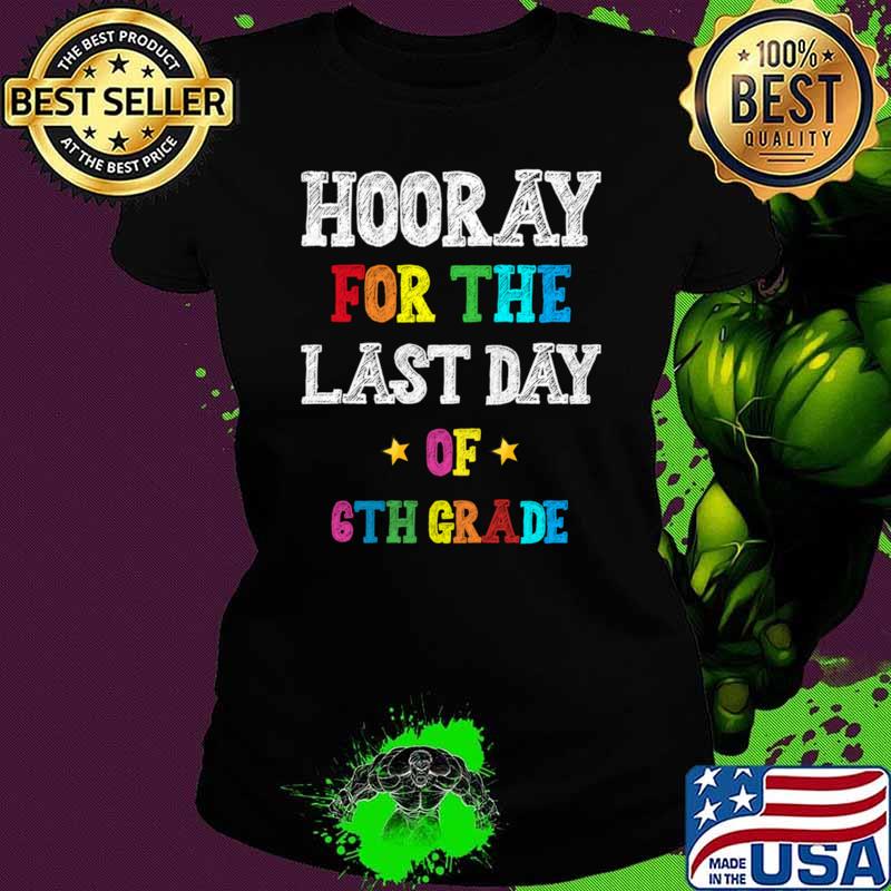 Hooray For The Last Day Of 6th grade stars colors T-Shirt Ladies tee Hooray For The Last Day Of 6th grade stars colors T-Shirt Ladies tee