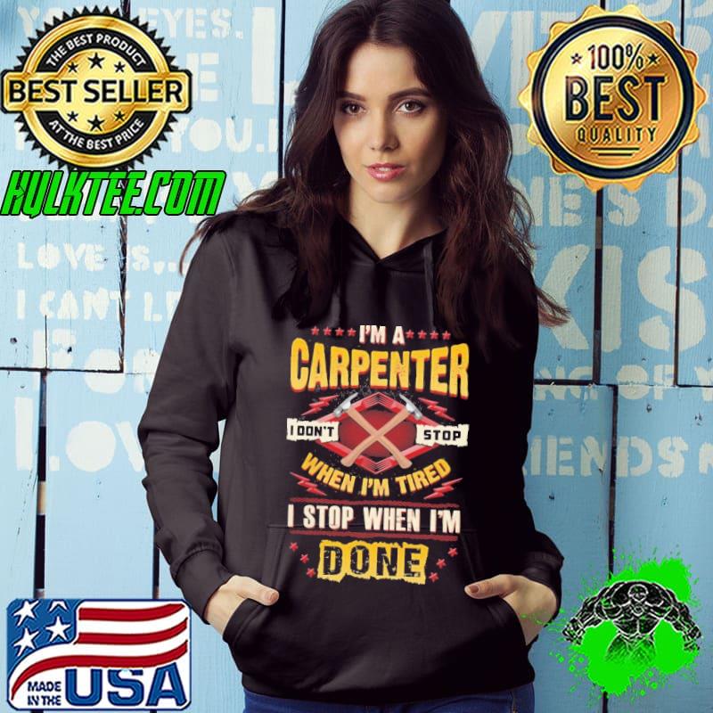 I am a Carpenter when tired stop when done shirt