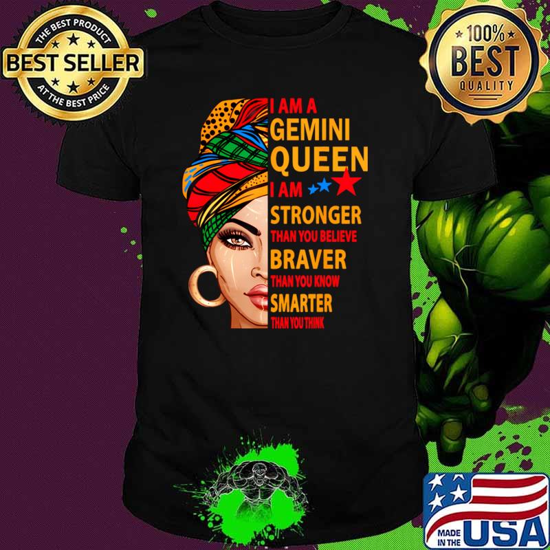 I am Gemini queen i am stronger than you believe braver for Gemini zodiac T-Shirt