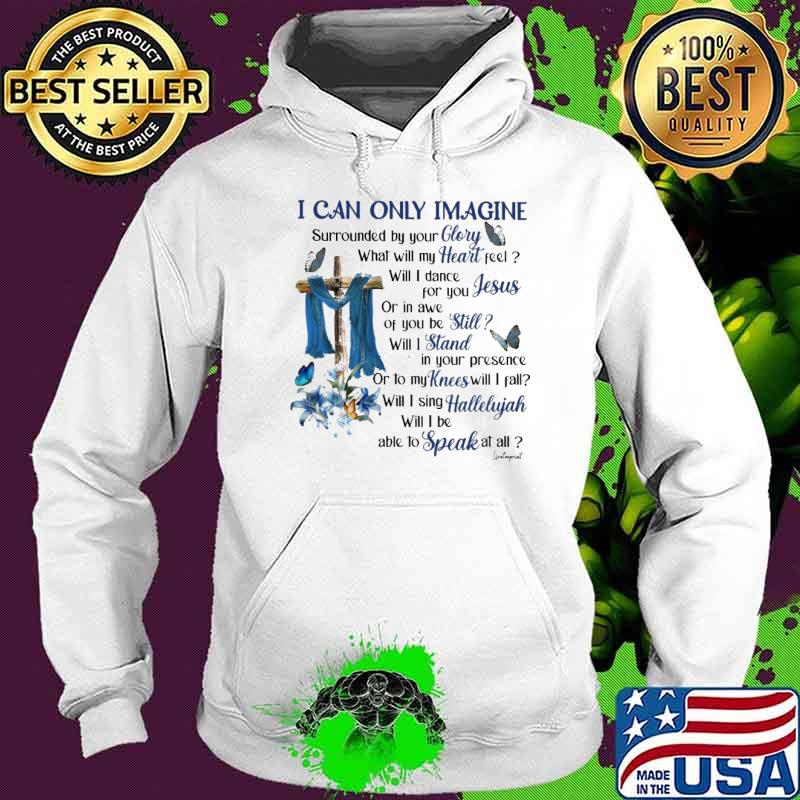I Can Only Imagine What Will My Heart Feel My Knees Jesus Cross Flower s Hoodie I Can Only Imagine What Will My Heart Feel My Knees Jesus Cross Flower s Hoodie