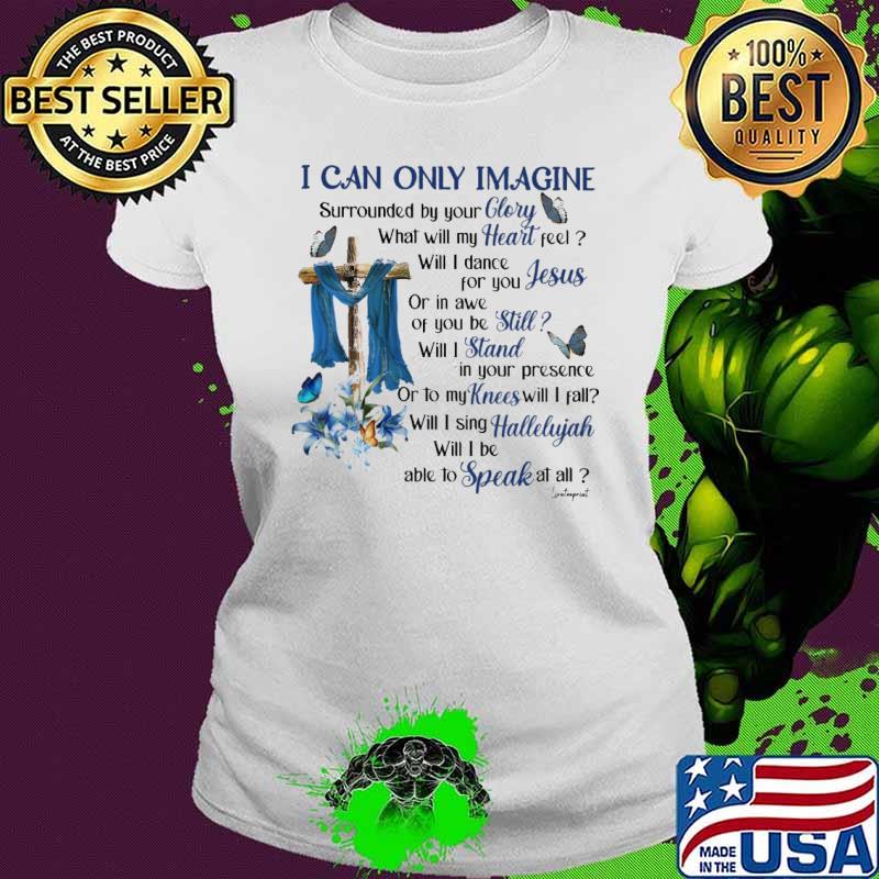I Can Only Imagine What Will My Heart Feel My Knees Jesus Cross Flower shirt