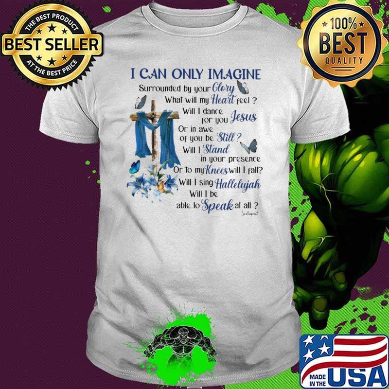 I Can Only Imagine What Will My Heart Feel My Knees Jesus Cross Flower s Unisex I Can Only Imagine What Will My Heart Feel My Knees Jesus Cross Flower s Unisex