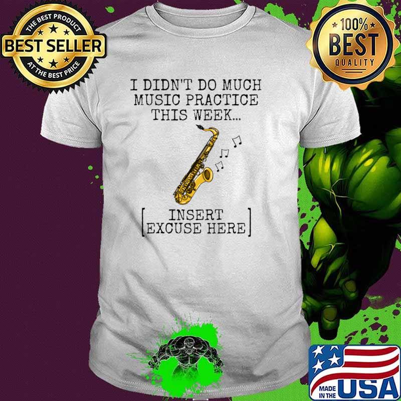 I Didn't Do Much Music Practice This Week Saxophone Saxophonist T-Shirt