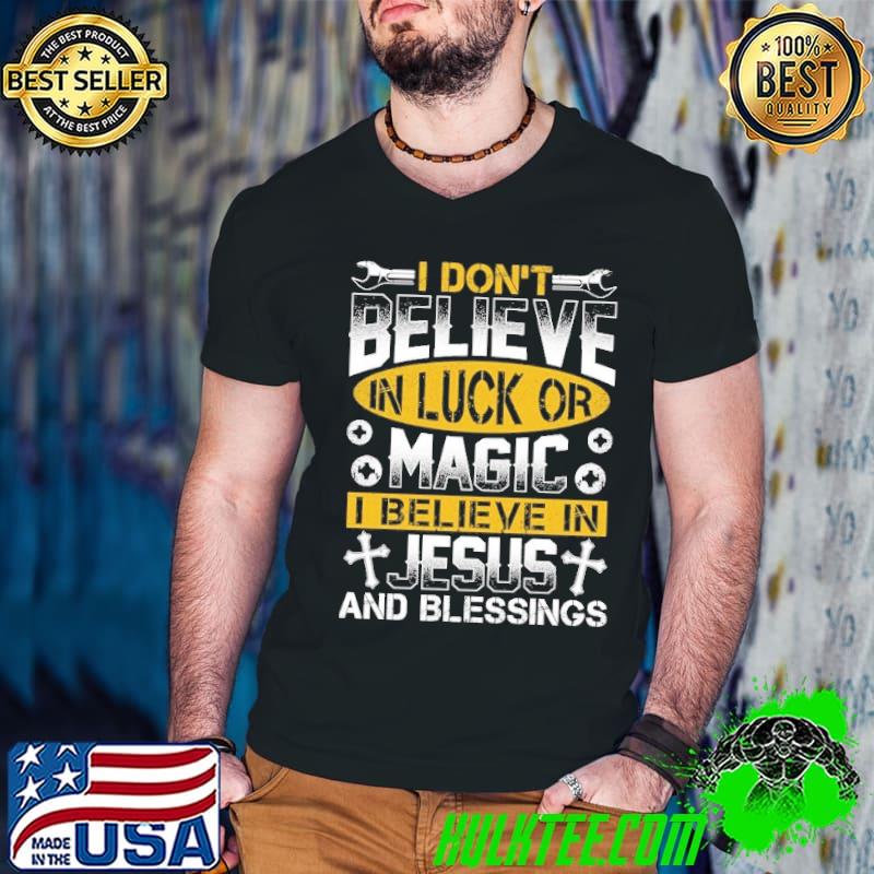 I don't believe in luck or magic I believe in jesus and blessings shirt