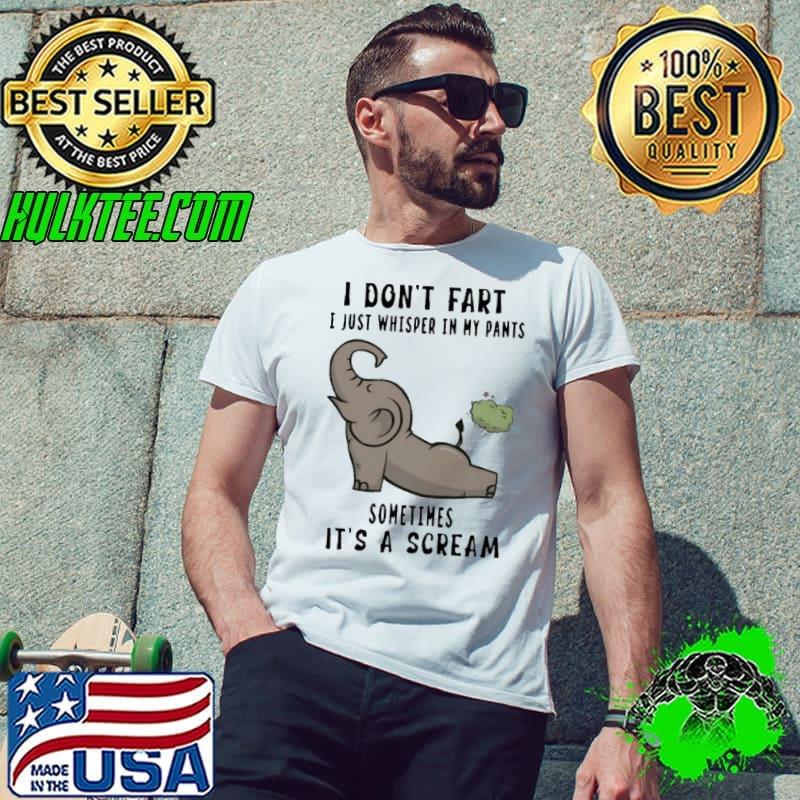 I Don't Fart I Just Whisper In My Pants Scream Elephant shirt