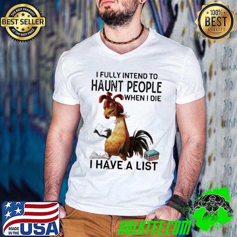 I Fully Intend To Haunt People When Die Have A List Chicken shirt