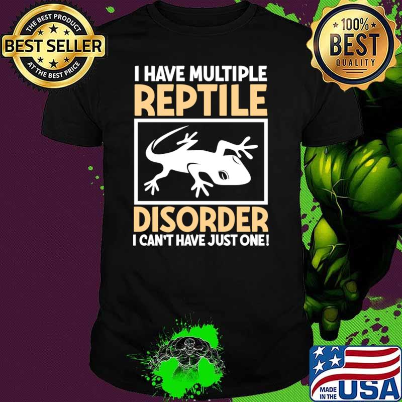 I Have Multiple Reptile Disorder Can't Have Just One T-Shirt