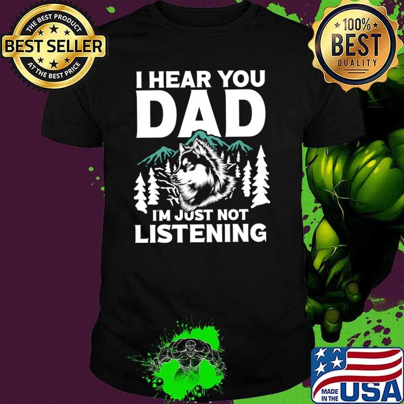 I Hear You Dad I'm Just Not Listening Wolf Mountain T-Shirt