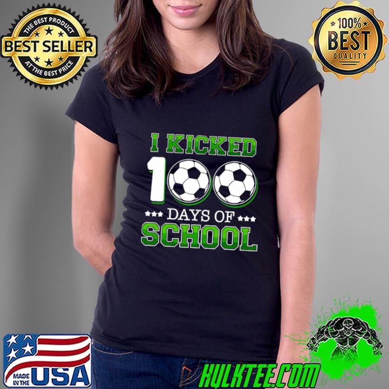 I Kicked 100 Days School Soccer Sports Stars T-Shirt Ladies Tee I Kicked 100 Days School Soccer Sports Stars T-Shirt Ladies Tee