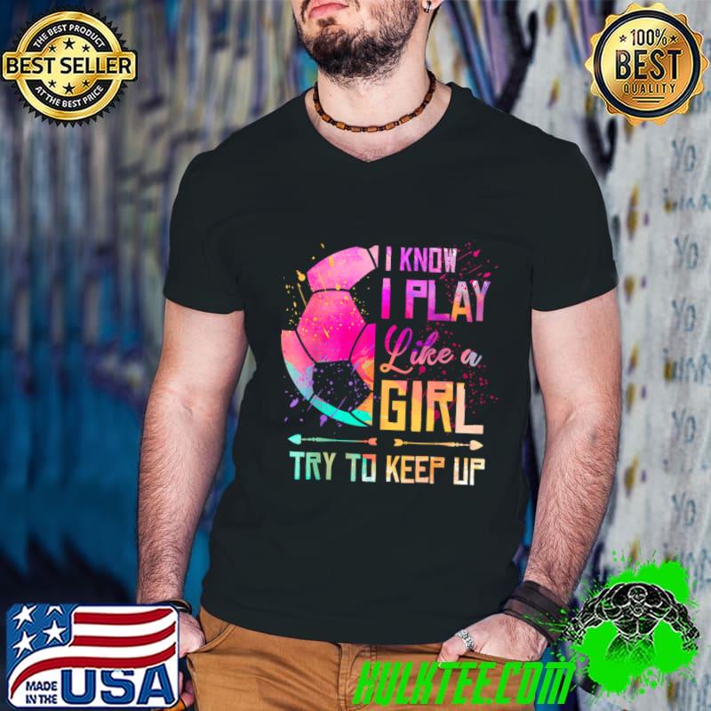 I Know I Play Like A Girl Try To Keep Up Soccer Watercolor T-Shirt Guys V Neck I Know I Play Like A Girl Try To Keep Up Soccer Watercolor T-Shirt Guys V Neck
