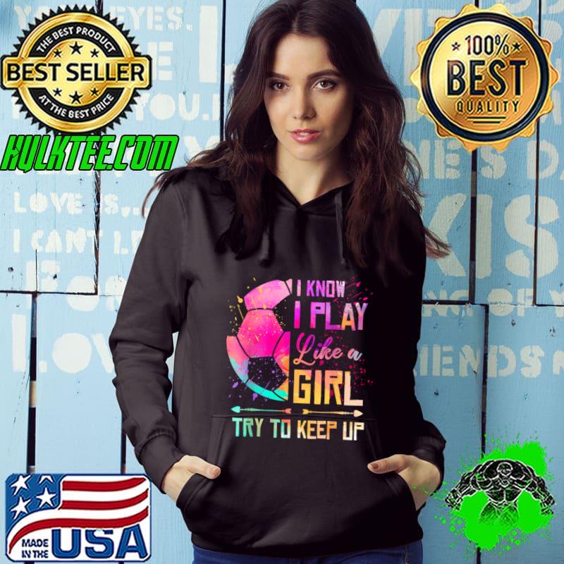 I Know I Play Like A Girl Try To Keep Up Soccer Watercolor T-Shirt