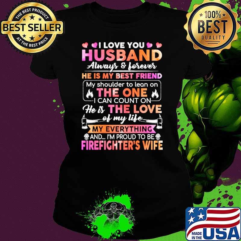 I love you husband always forever he is the love my everything firefighter's wife shirt I love you husband always forever he is the love my everything firefighter's wife shirt