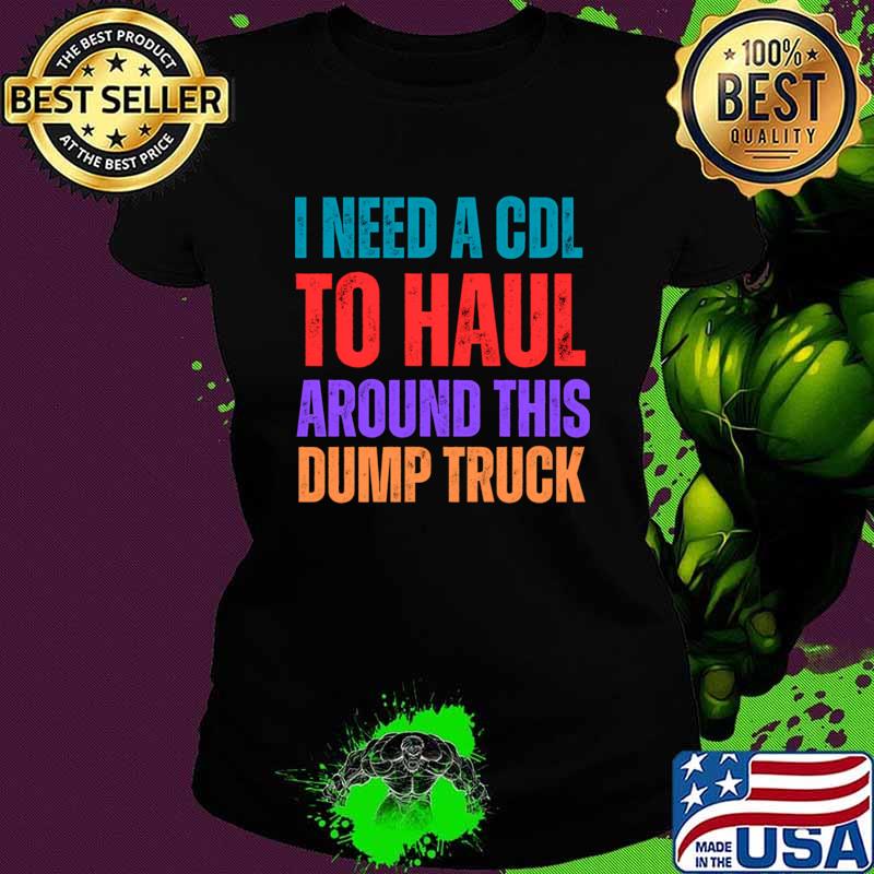 I need a cdl to haul around this dump truck retro T-Shirt