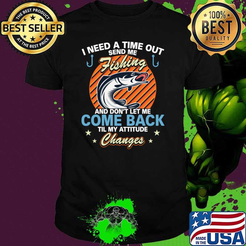 I Need A Time Out Send Me Fishing Don't Let Me Come Back Changes Retro T-Shirt