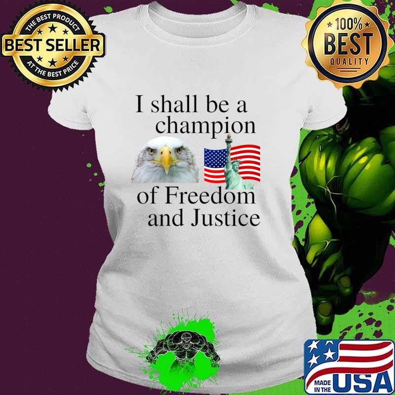 I shall be a champion of Freedom and Justice eaagle american flag T-Shirt