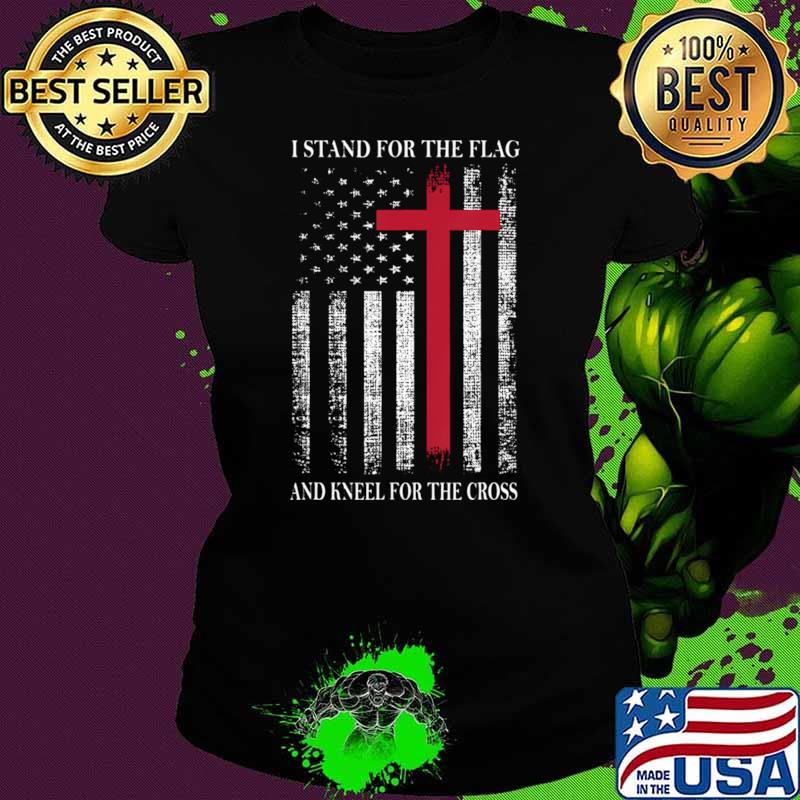 I Stand for the Flag and Kneel for the Cross USA Flag T-Shirt Ladies tee I Stand for the Flag and Kneel for the Cross USA Flag T-Shirt Ladies tee