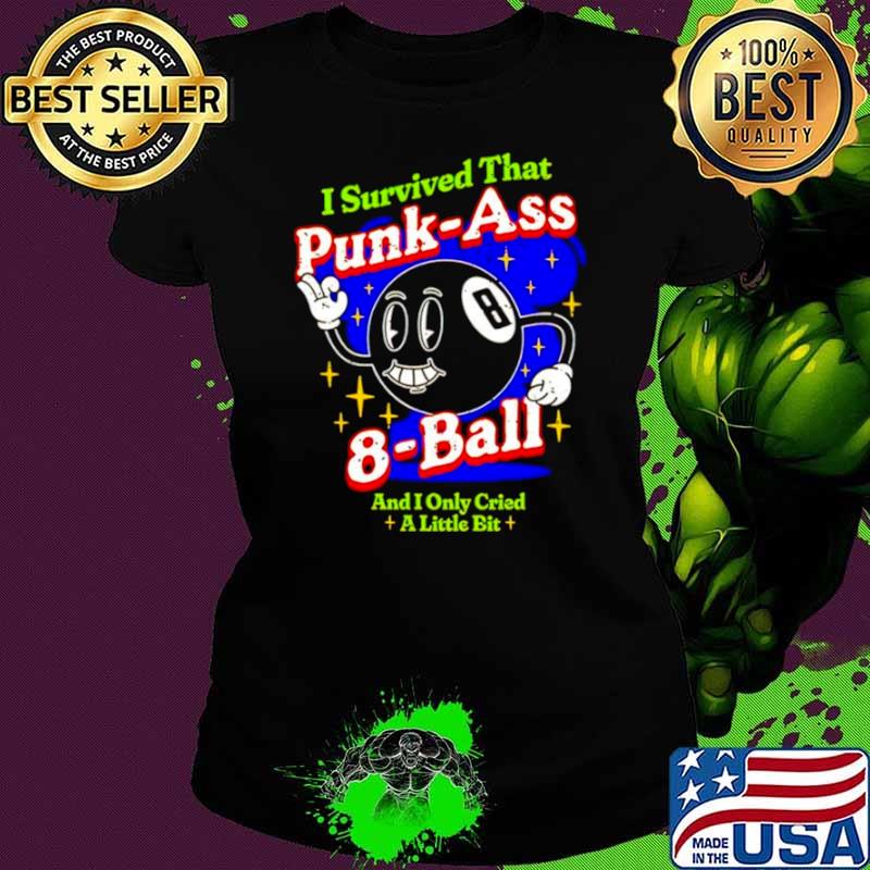 I survived that punk ass 8 ball and I only cried a little bit shirt