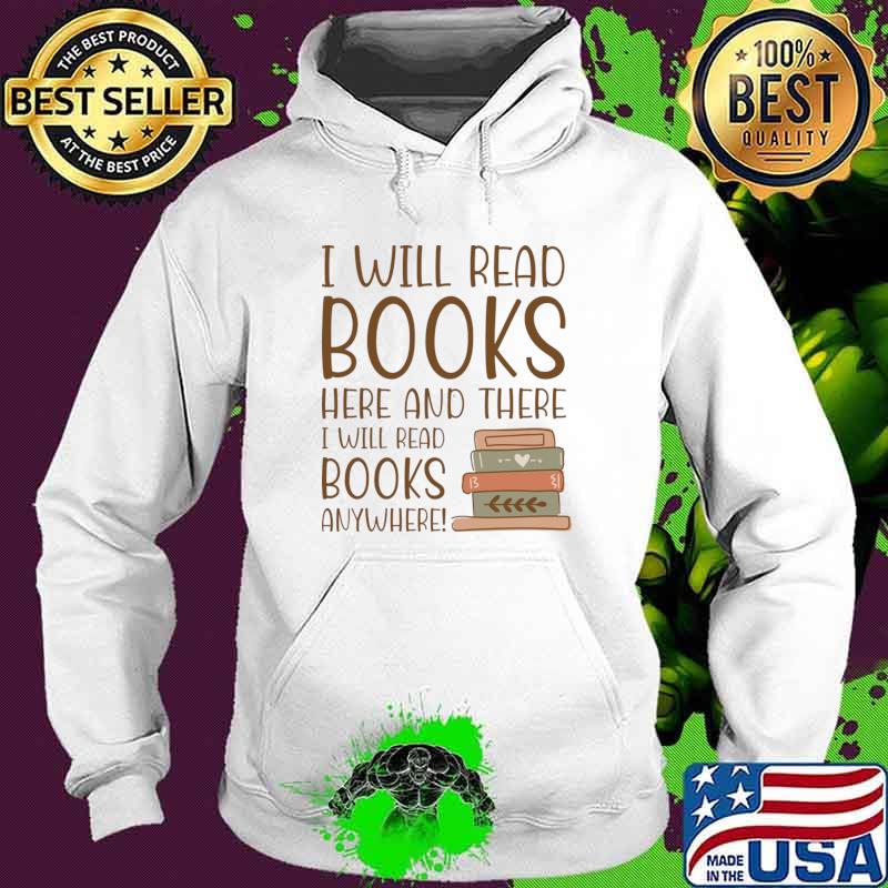 I will read books here and there will read books anywhere book lovers T-Shirt