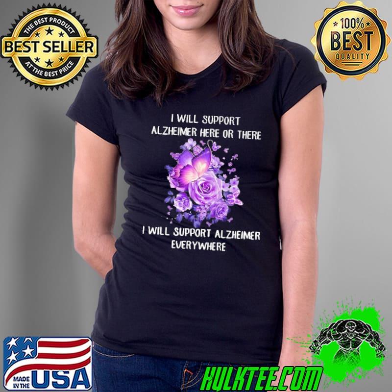 I will support alzheimer here or there will support alzheimer flower rose shirt