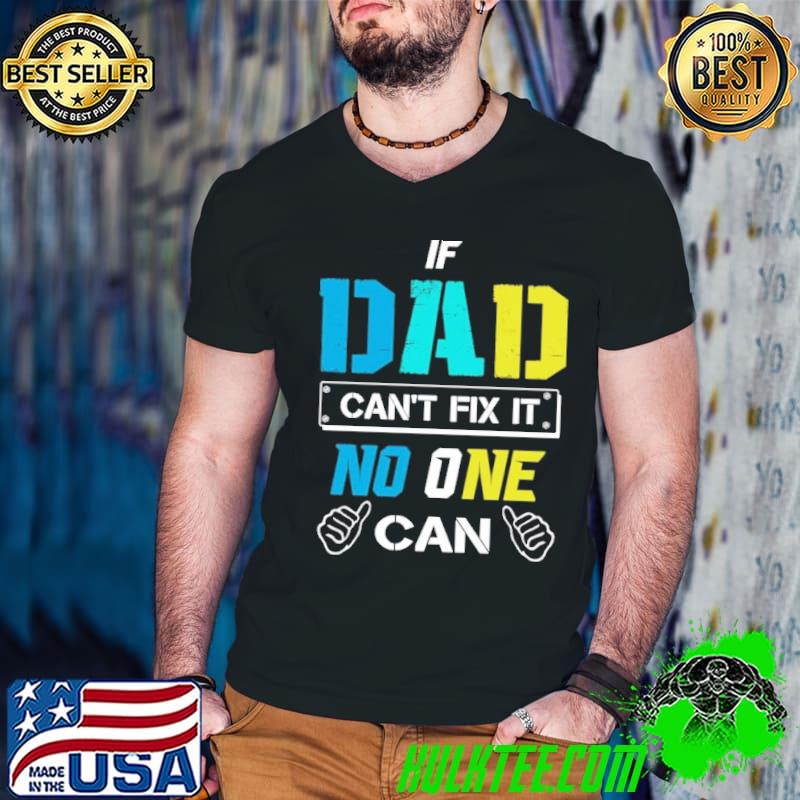 If dad can't fix it no one can hand shirt If dad can't fix it no one can hand shirt