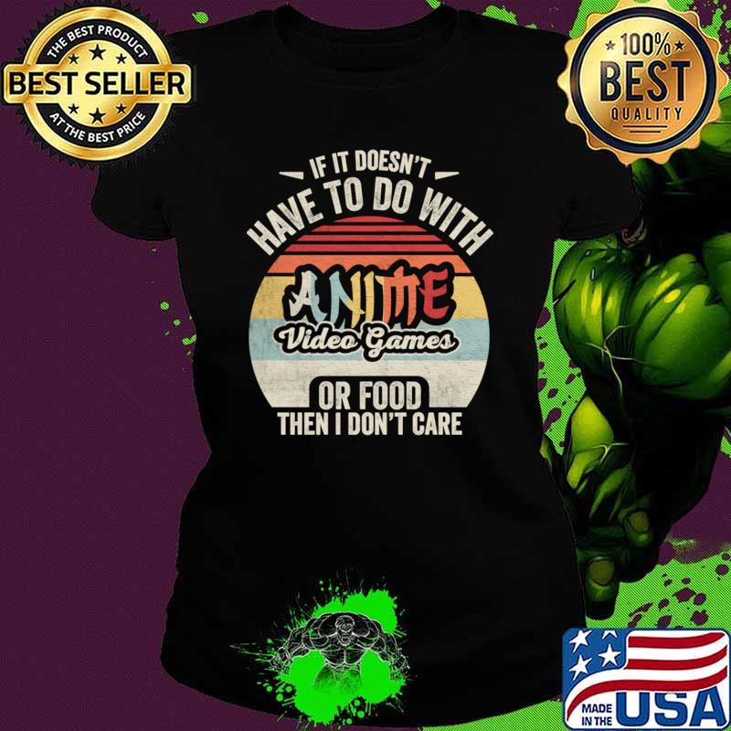 If It Doesn't Have To Do With Anime Video Games Or Food Then I Don't Care Vintage T-Shirt