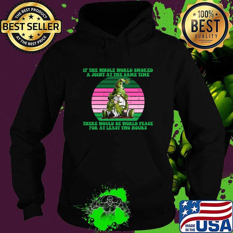 If The Whole World Smoked A Joint There Would Be World Peace Gnome Vintage T-Shirt Hoodie If The Whole World Smoked A Joint There Would Be World Peace Gnome Vintage T-Shirt Hoodie