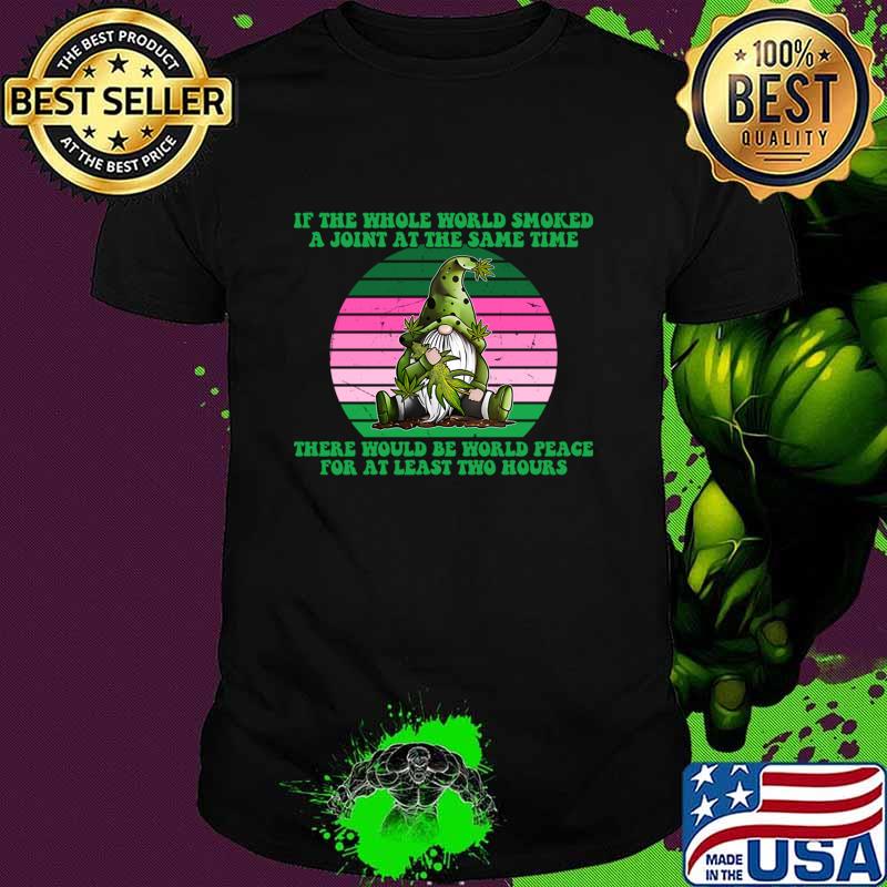If The Whole World Smoked A Joint There Would Be World Peace Gnome Vintage T-Shirt Unisex If The Whole World Smoked A Joint There Would Be World Peace Gnome Vintage T-Shirt Unisex