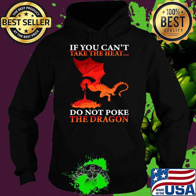 If You Can't Take The Heat Don't Poke The Dragon T-Shirt Hoodie If You Can't Take The Heat Don't Poke The Dragon T-Shirt Hoodie