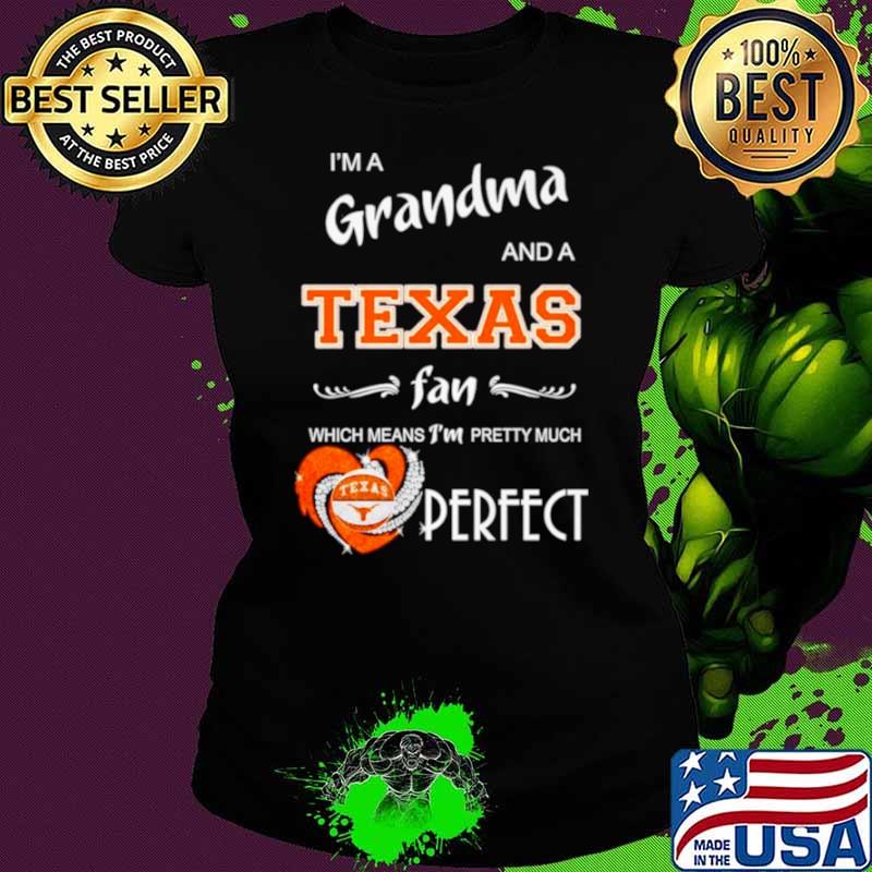 I’m a grandma and a Longhorns fan which means I’m pretty much perfect shirt