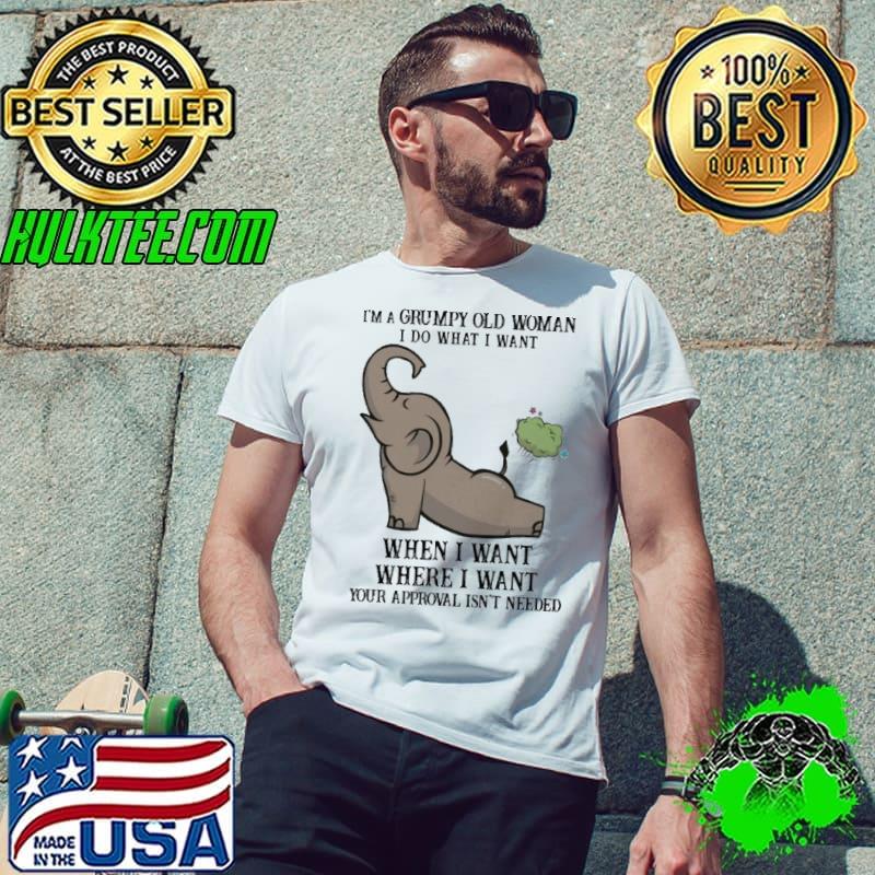 I'm A Grumpy Old Woman When Want Where Want Approval Isn't Needed Elephant shirt