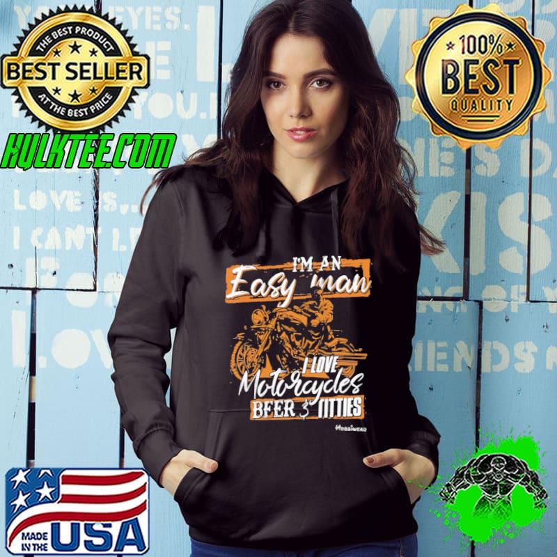 I'm An Easy Man Motocycle Beer And Titties shirt