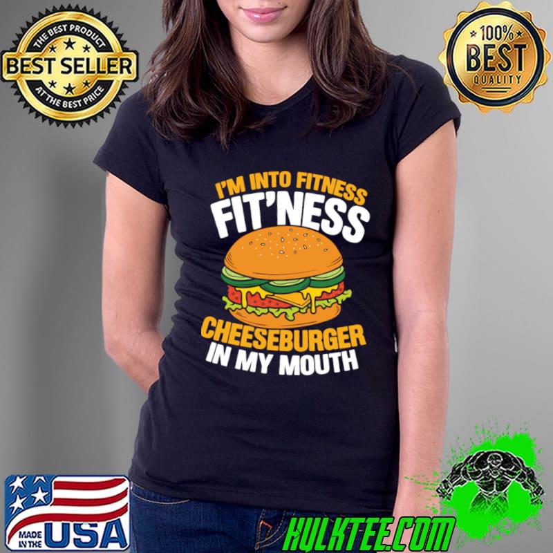 I'm Into Fitness Cheeseburger in My Mouth T-Shirt