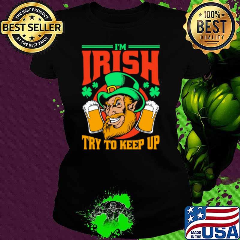 I’m Irish Try To Keep Up shirt