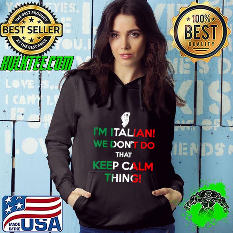 I'm Italian We Don't Do That Keep Calm Thing T-Shirt Hoodie I'm Italian We Don't Do That Keep Calm Thing T-Shirt Hoodie