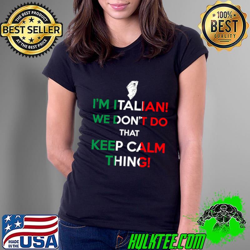 I'm Italian We Don't Do That Keep Calm Thing T-Shirt Ladies Tee I'm Italian We Don't Do That Keep Calm Thing T-Shirt Ladies Tee
