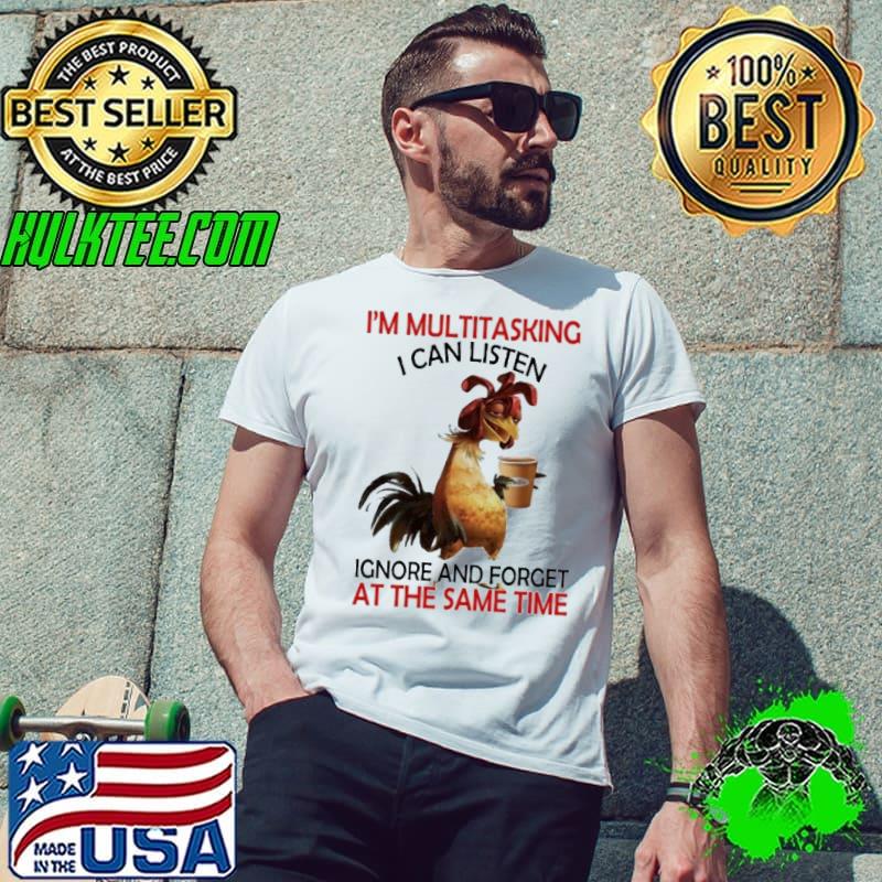 I'm Multitasking I Can Listen Ignore And Forget At The Same Time Chicken shirt