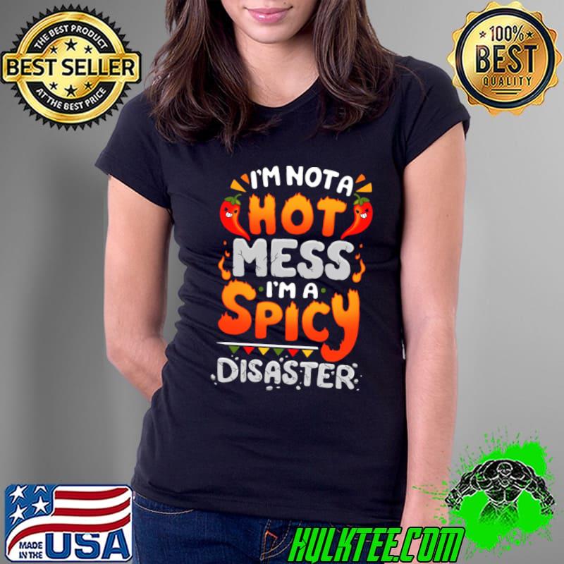I'm not a Hot Mess I'm a Spicy Disaster T-Shirt Ladies Tee I'm not a Hot Mess I'm a Spicy Disaster T-Shirt Ladies Tee