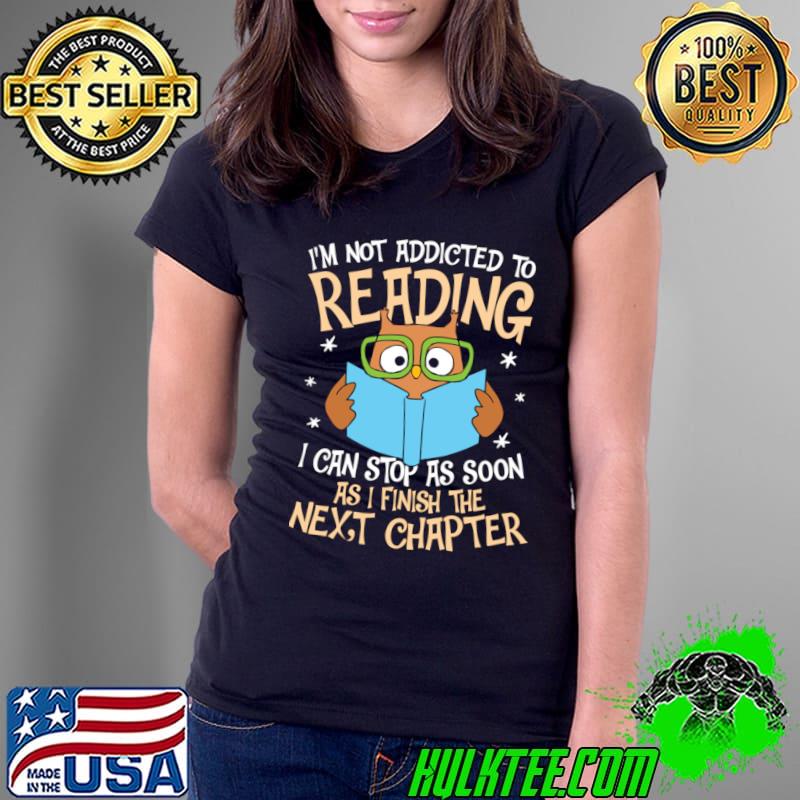 I'm Not Addicted To Reading Can Stop As Soon As Finish The Chapter Owl T-Shirt