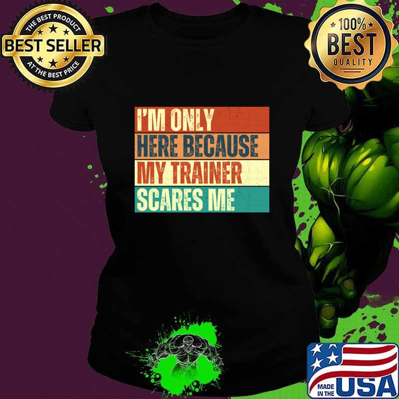 I'm Only Here Because My Trainer Scares Me Gym Workout Retro T-Shirt