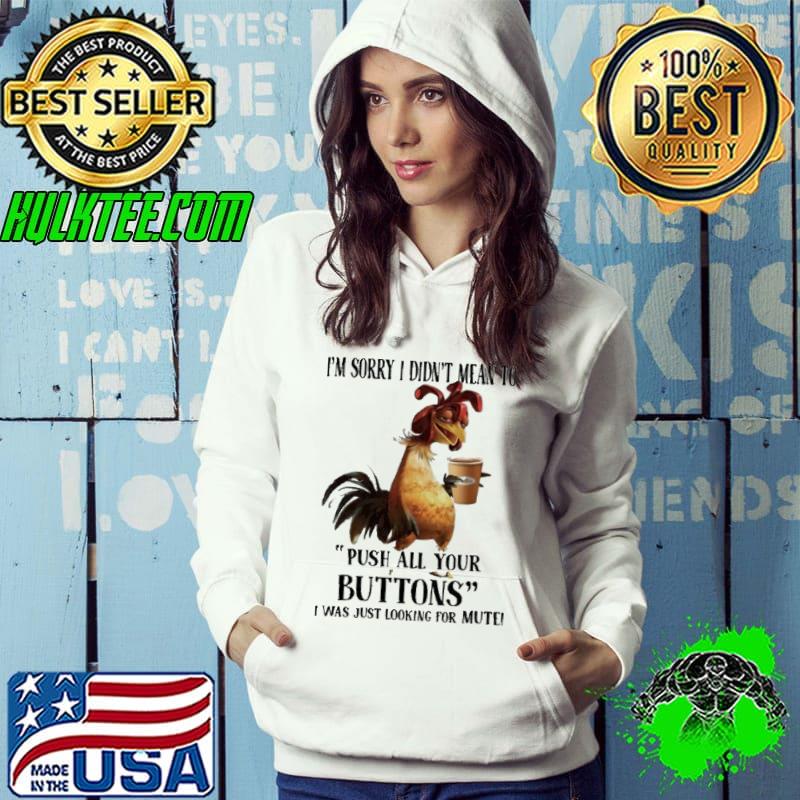 I'm Sorry I Didn't Mean To Push All Your Buttons Chicken s Hoodie I'm Sorry I Didn't Mean To Push All Your Buttons Chicken s Hoodie