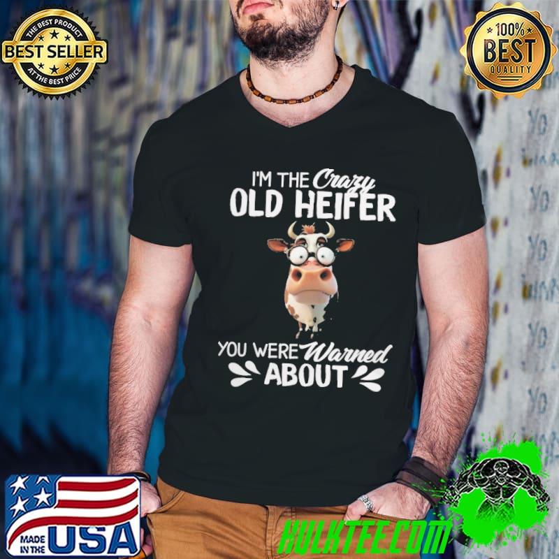 I'm the crazy old heifer you were warned about cow shirt