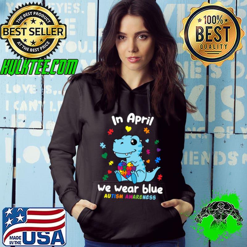In April We Wear Blue Autism Awareness Month Dinosaur Baby T-Rex T-Shirt Hoodie In April We Wear Blue Autism Awareness Month Dinosaur Baby T-Rex T-Shirt Hoodie