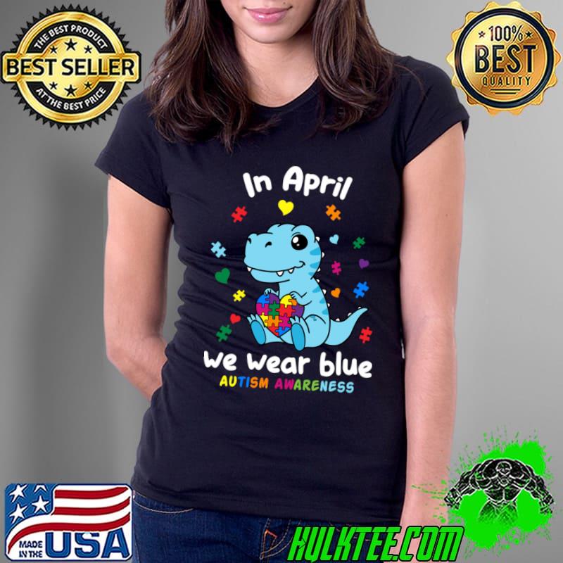 In April We Wear Blue Autism Awareness Month Dinosaur Baby T-Rex T-Shirt Ladies Tee In April We Wear Blue Autism Awareness Month Dinosaur Baby T-Rex T-Shirt Ladies Tee