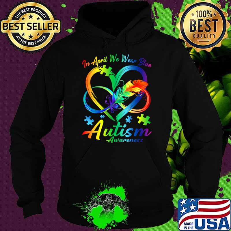 In April We Wear Blue Infinity Heart Autism Awareness Month T-Shirt Hoodie In April We Wear Blue Infinity Heart Autism Awareness Month T-Shirt Hoodie