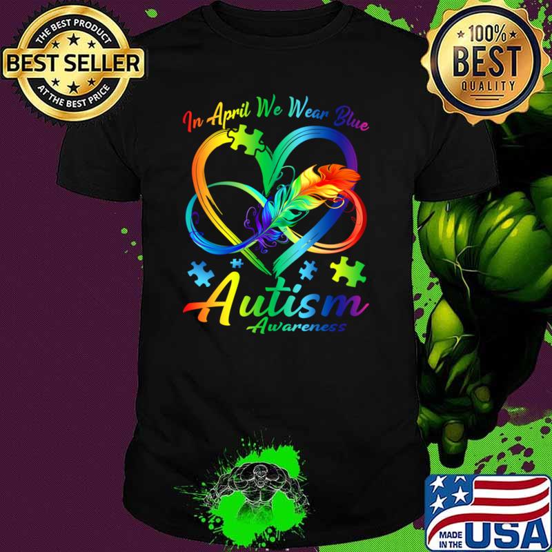 In April We Wear Blue Infinity Heart Autism Awareness Month T-Shirt
