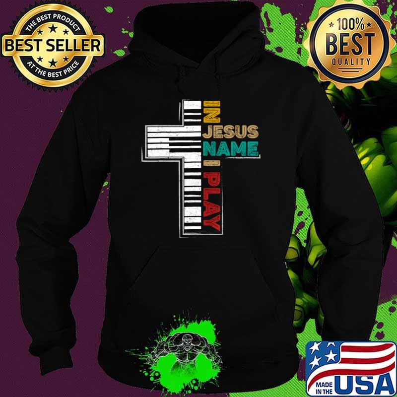 In Jesus Name I Play Piano Vintage Christian Saying T-Shirt Hoodie In Jesus Name I Play Piano Vintage Christian Saying T-Shirt Hoodie