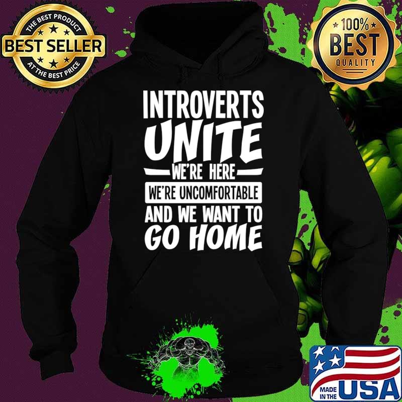 Introverts Unite We're Here We're Uncomfortable We Want To Go Home T-Shirt Hoodie Introverts Unite We're Here We're Uncomfortable We Want To Go Home T-Shirt Hoodie