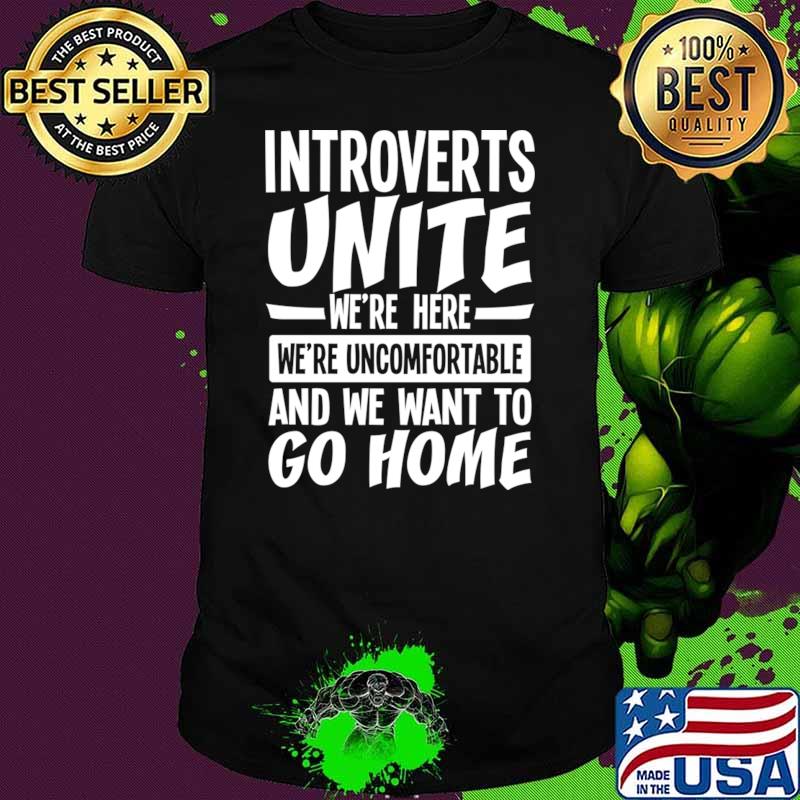 Introverts Unite We're Here We're Uncomfortable We Want To Go Home T-Shirt Unisex Introverts Unite We're Here We're Uncomfortable We Want To Go Home T-Shirt Unisex