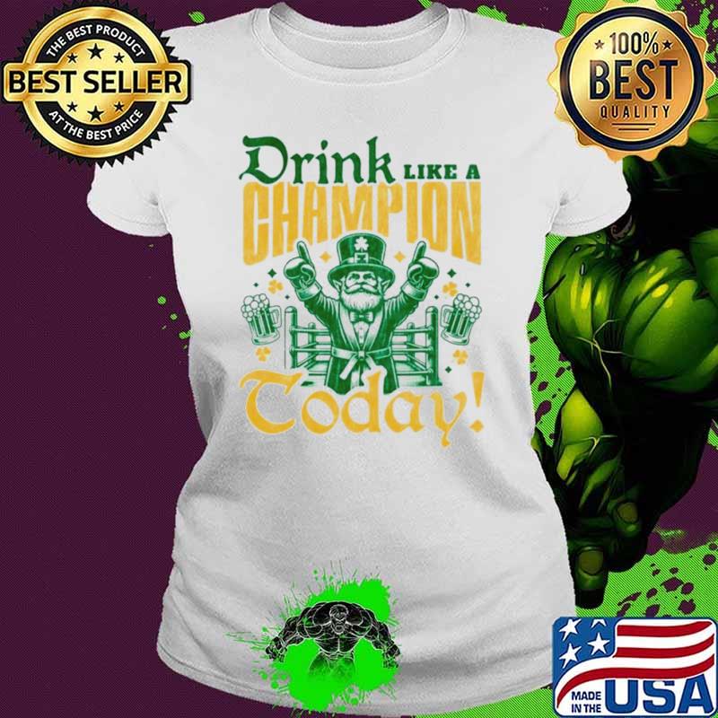 Irish drink like a champion today s Ladies tee Irish drink like a champion today s Ladies tee