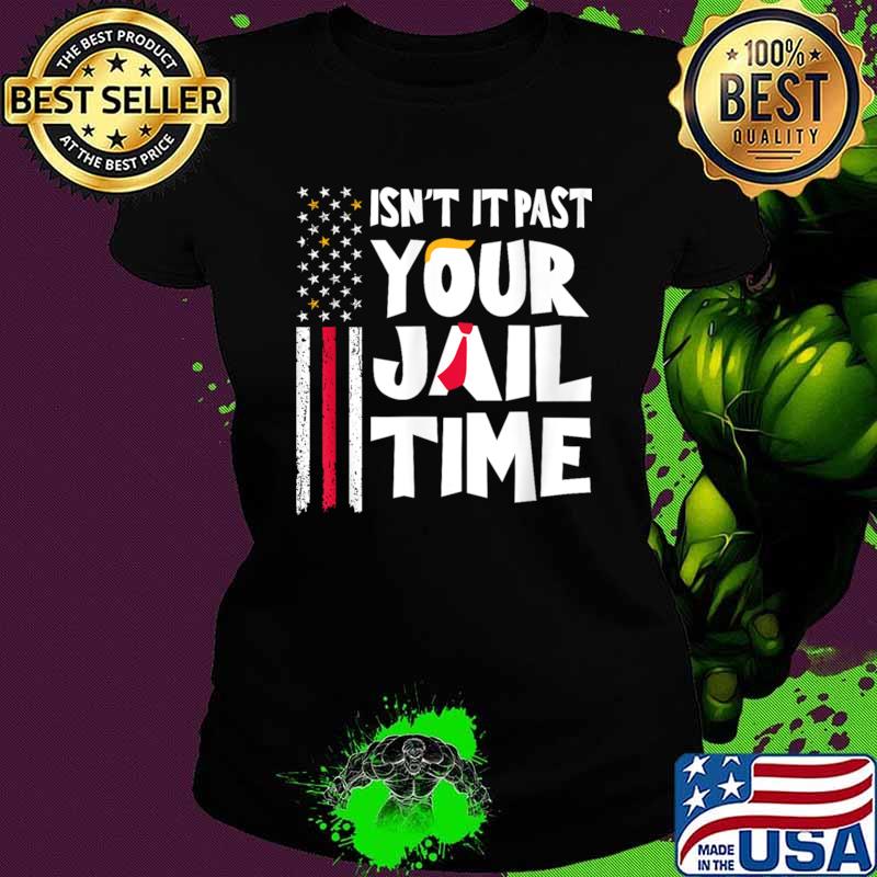 Isn't it past your jail time hair trump american flag election 2024 T-Shirt